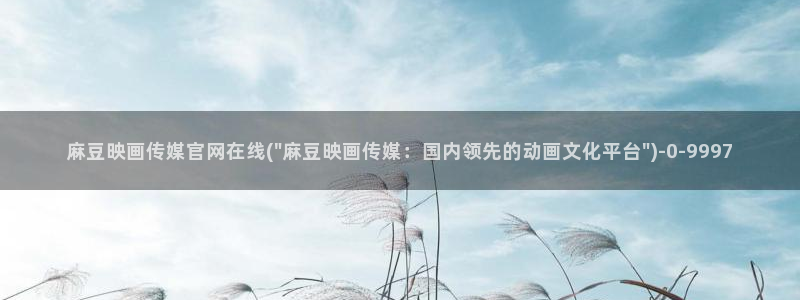 麻豆视频专区视频：麻豆映画传媒官网在线(\