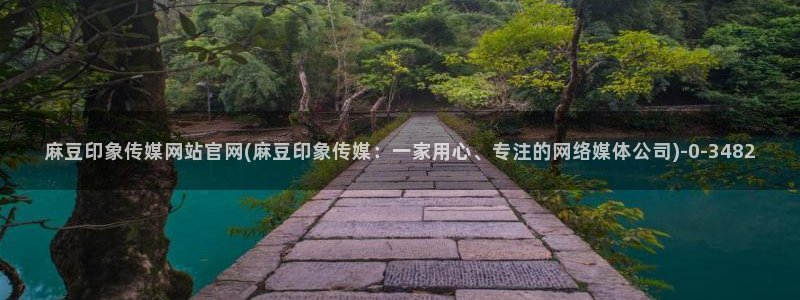 麻豆视频短片视频：麻豆印象传媒网站官网(麻豆印象传媒