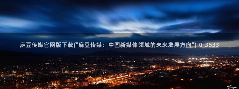 麻豆视频 站页面：麻豆传媒官网版下载(\