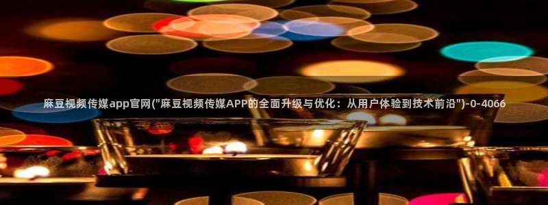 麻豆视频 官方合集：麻豆视频传媒app官网(\