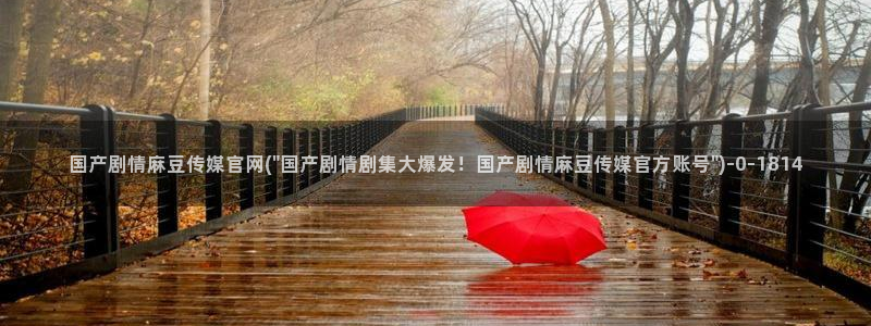 麻豆视频 高清更新：国产剧情麻豆传媒官网(\
